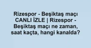 Rizespor - Beşiktaş maçı CANLI İZLE | Rizespor - Beşiktaş maçı ne zaman, saat kaçta, hangi kanalda?