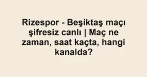 Rizespor - Beşiktaş maçı şifresiz canlı | Maç ne zaman, saat kaçta, hangi kanalda?