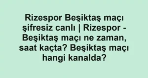 Rizespor Beşiktaş maçı şifresiz canlı | Rizespor - Beşiktaş maçı ne zaman, saat kaçta? Beşiktaş maçı hangi kanalda?