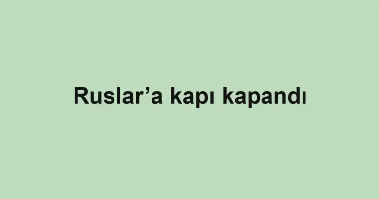 Ruslar’a kapı kapandı