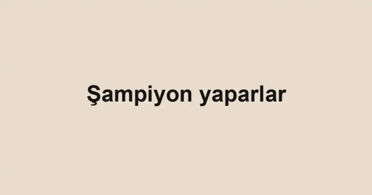 Şampiyon yaparlar