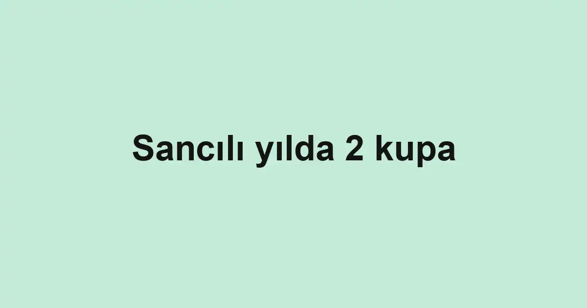 Sancılı yılda 2 kupa
