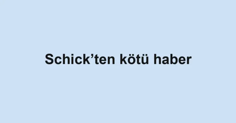 Schick’ten kötü haber