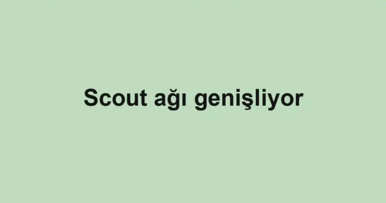 Scout ağı genişliyor