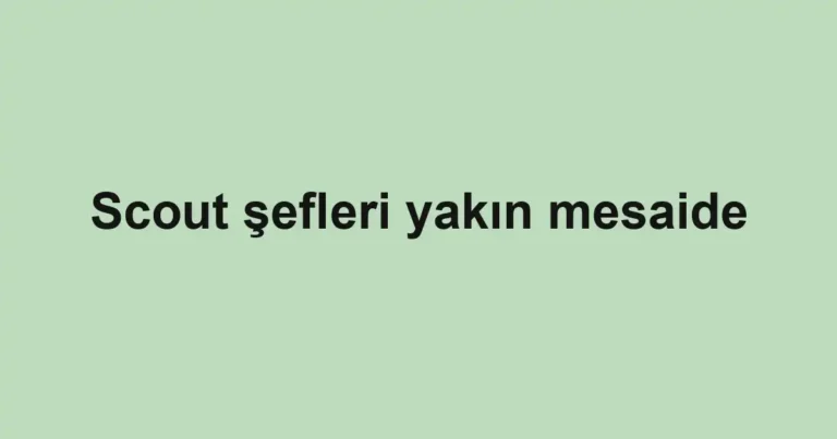 Scout şefleri yakın mesaide