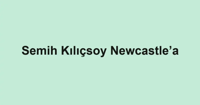 Semih Kılıçsoy Newcastle’a