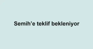 Semih’e teklif bekleniyor