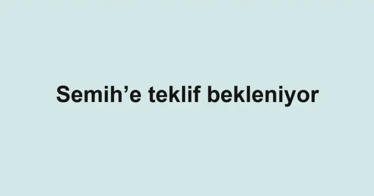 Semih’e teklif bekleniyor