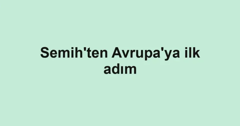 Semih'ten Avrupa'ya ilk adım