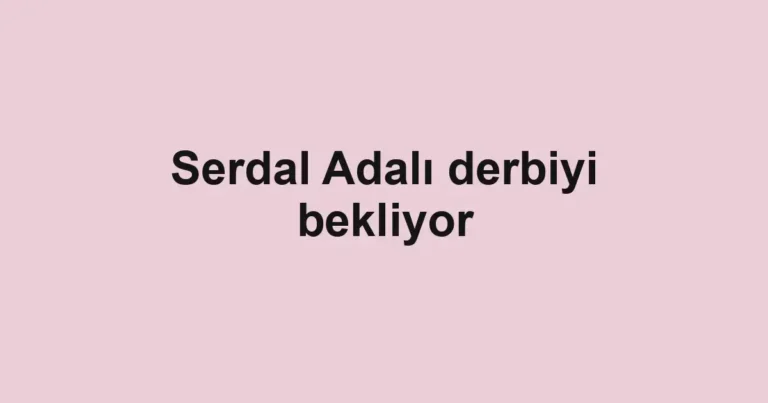 Serdal Adalı derbiyi bekliyor