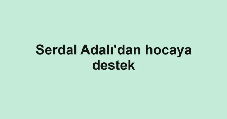 Serdal Adalı'dan hocaya destek
