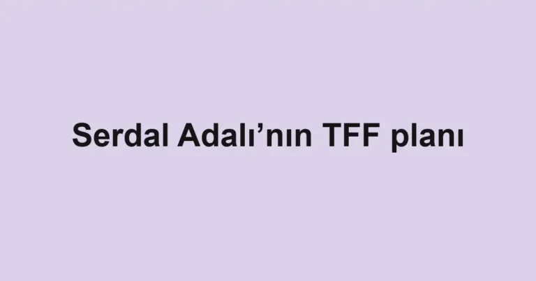 Serdal Adalı’nın TFF planı
