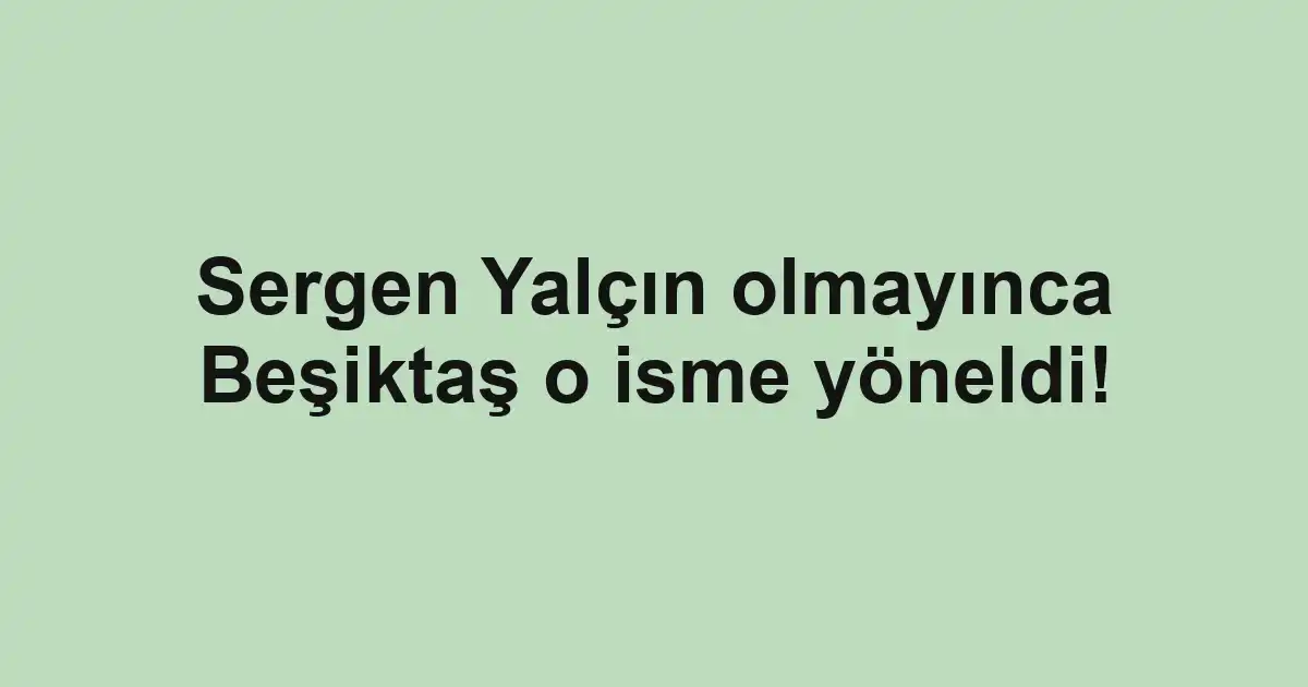 Sergen Yalçın olmayınca Beşiktaş o isme yöneldi!