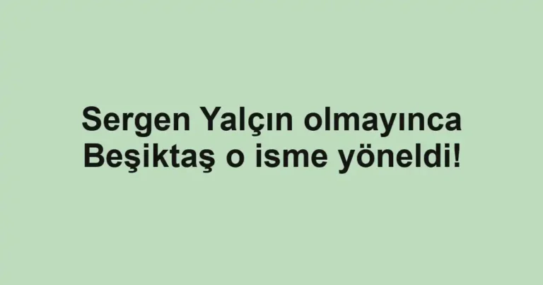 Sergen Yalçın olmayınca Beşiktaş o isme yöneldi!