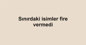 Sınırdaki isimler fire vermedi