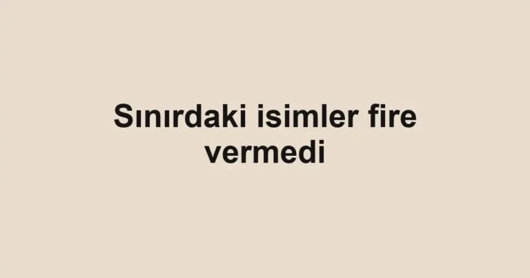 Sınırdaki isimler fire vermedi