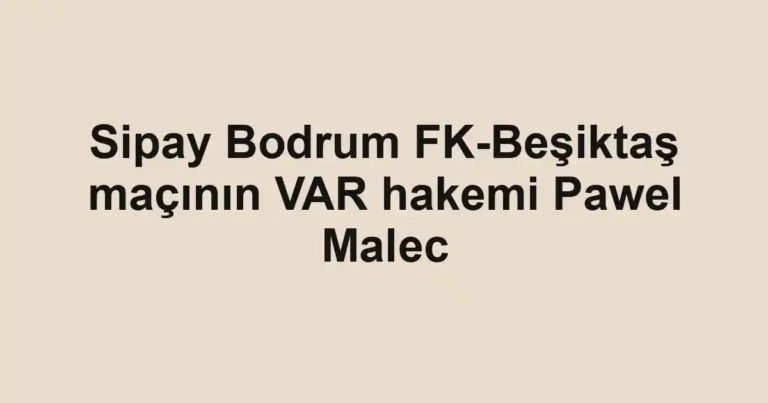 Sipay Bodrum FK-Beşiktaş maçının VAR hakemi Pawel Malec