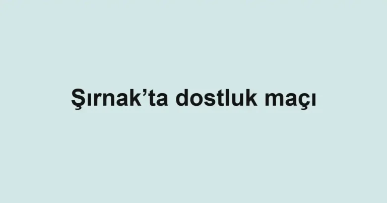 Şırnak’ta dostluk maçı