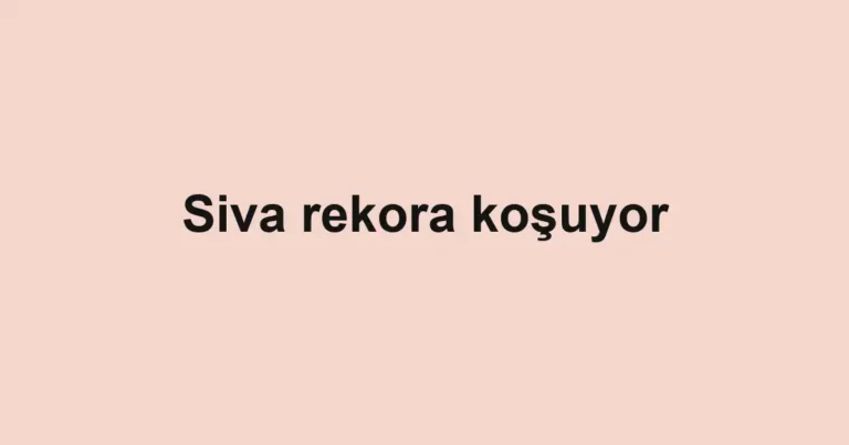 Siva rekora koşuyor
