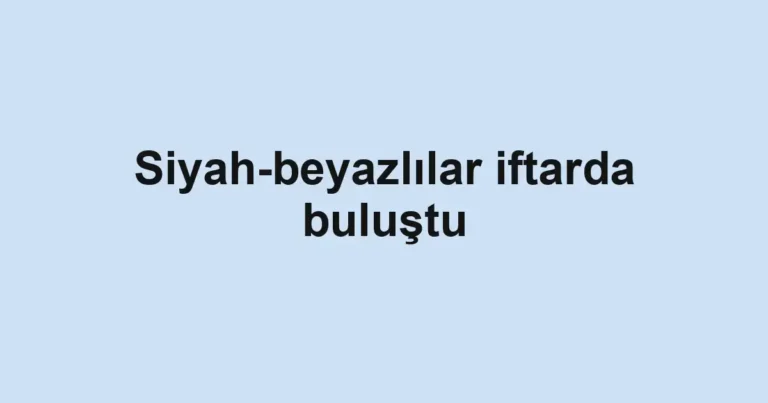 Siyah-beyazlılar iftarda buluştu