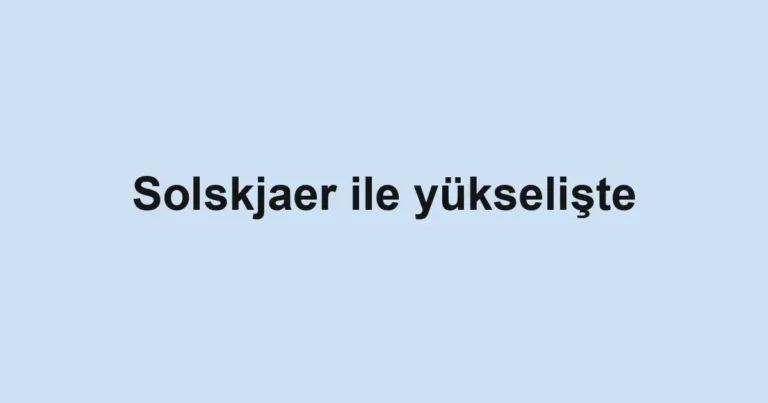 Solskjaer ile yükselişte