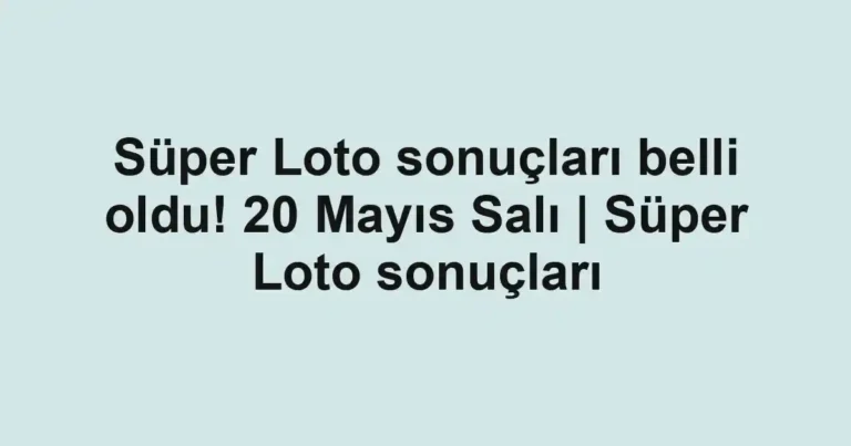 Süper Loto sonuçları belli oldu! 20 Mayıs Salı | Süper Loto sonuçları