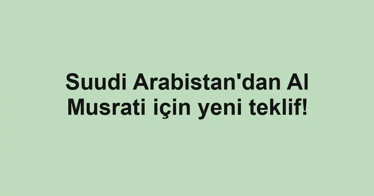 Suudi Arabistan'dan Al Musrati için yeni teklif!