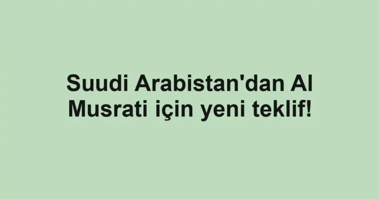 Suudi Arabistan'dan Al Musrati için yeni teklif!