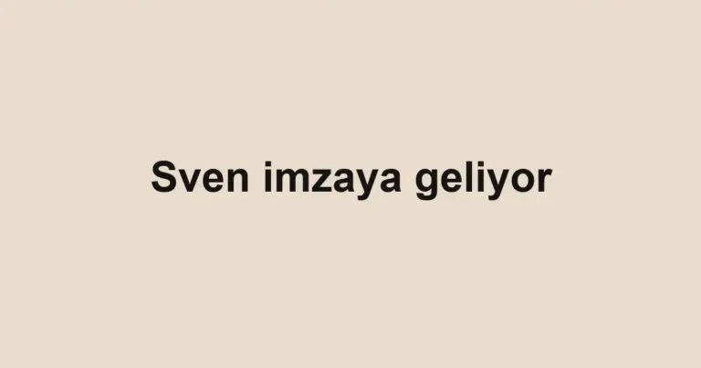 Sven imzaya geliyor