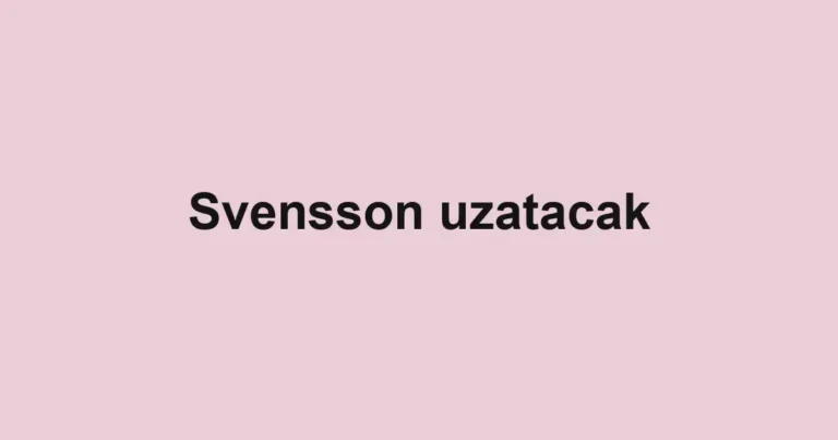 Svensson uzatacak