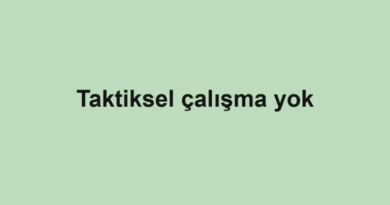 Taktiksel çalışma yok