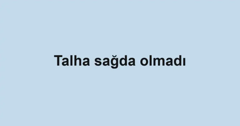 Talha sağda olmadı