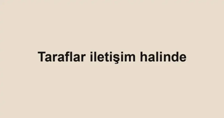 Taraflar iletişim halinde