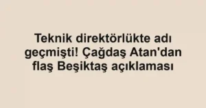 Teknik direktörlükte adı geçmişti! Çağdaş Atan'dan flaş Beşiktaş açıklaması