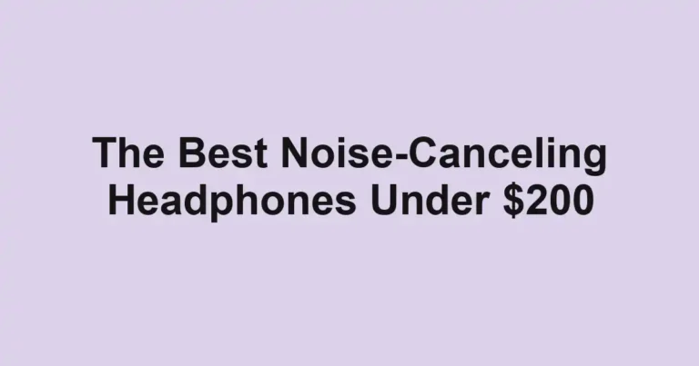 The Best Noise-Canceling Headphones Under $200