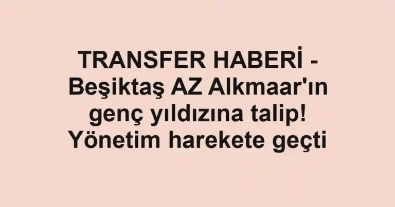 TRANSFER HABERİ - Beşiktaş AZ Alkmaar'ın genç yıldızına talip! Yönetim harekete geçti