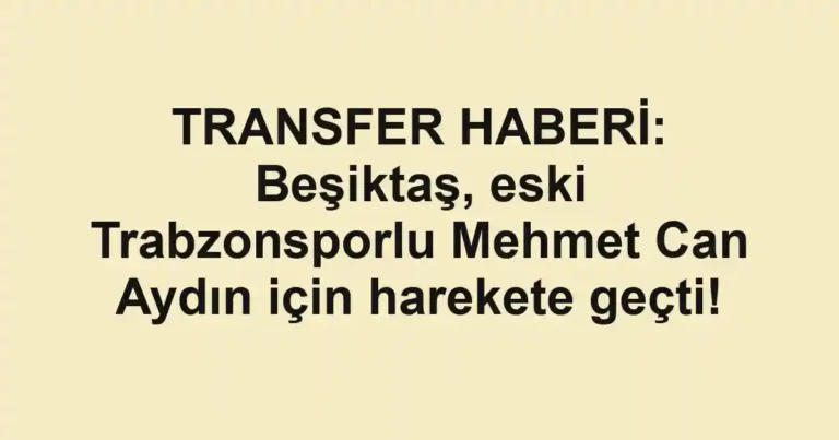 TRANSFER HABERİ: Beşiktaş, eski Trabzonsporlu Mehmet Can Aydın için harekete geçti!