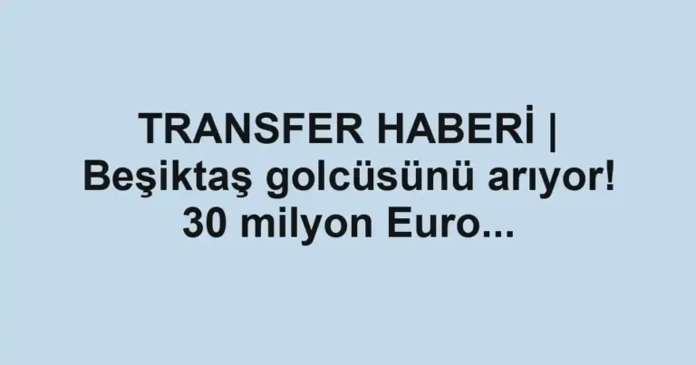 TRANSFER HABERİ | Beşiktaş golcüsünü arıyor! 30 milyon Euro...