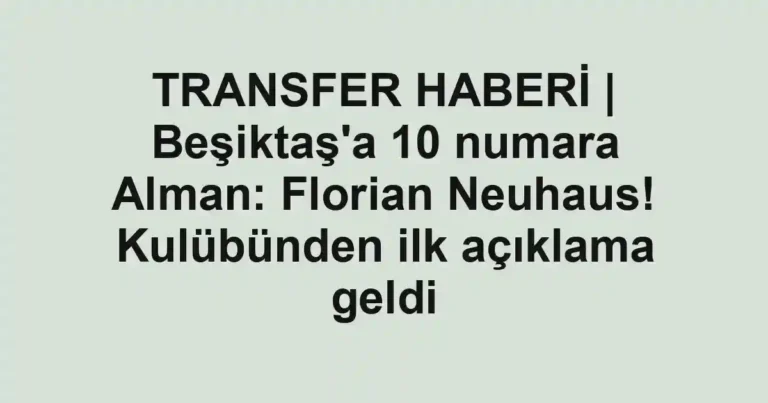 TRANSFER HABERİ | Beşiktaş'a 10 numara Alman: Florian Neuhaus! Kulübünden ilk açıklama geldi