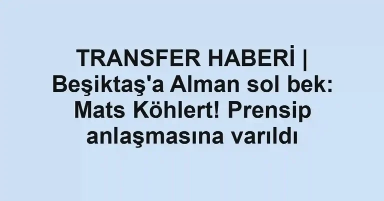 TRANSFER HABERİ | Beşiktaş'a Alman sol bek: Mats Köhlert! Prensip anlaşmasına varıldı