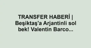 TRANSFER HABERİ | Beşiktaş'a Arjantinli sol bek! Valentin Barco...