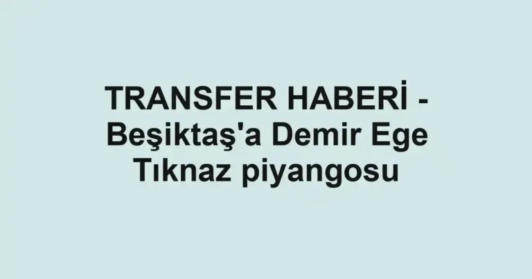 TRANSFER HABERİ - Beşiktaş'a Demir Ege Tıknaz piyangosu