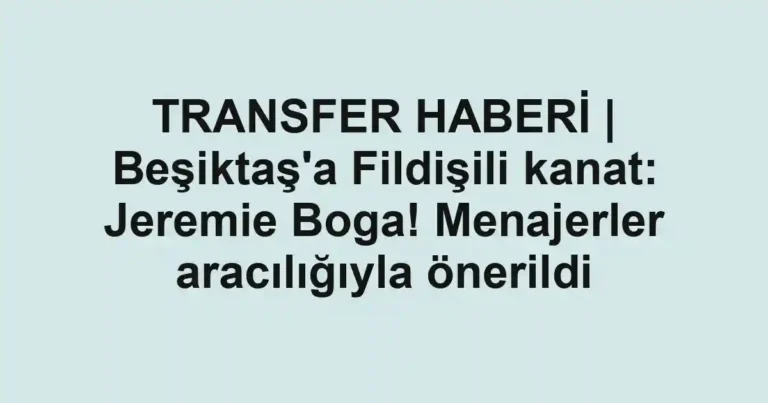 TRANSFER HABERİ | Beşiktaş'a Fildişili kanat: Jeremie Boga! Menajerler aracılığıyla önerildi