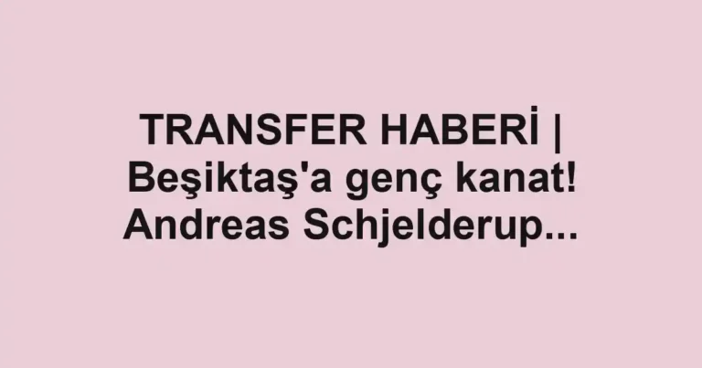 TRANSFER HABERİ | Beşiktaş'a genç kanat! Andreas Schjelderup...