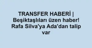 TRANSFER HABERİ | Beşiktaşlıları üzen haber! Rafa Silva'ya Ada'dan talip var