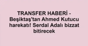 TRANSFER HABERİ - Beşiktaş'tan Ahmed Kutucu harekatı! Serdal Adalı bizzat bitirecek