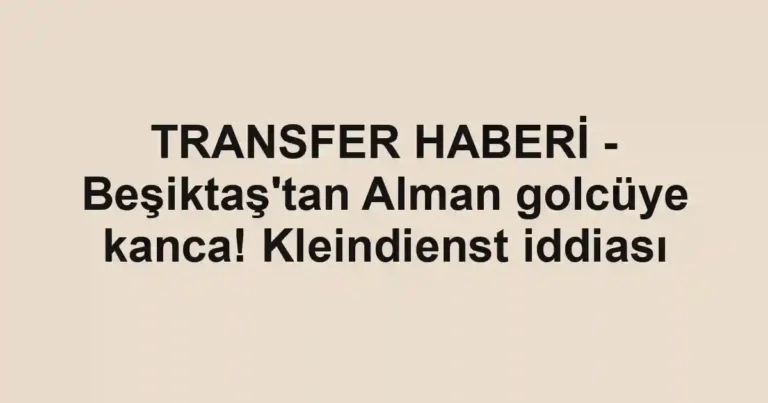 TRANSFER HABERİ - Beşiktaş'tan Alman golcüye kanca! Kleindienst iddiası