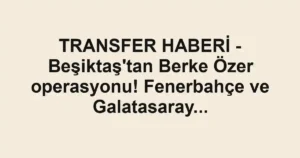 TRANSFER HABERİ - Beşiktaş'tan Berke Özer operasyonu! Fenerbahçe ve Galatasaray...