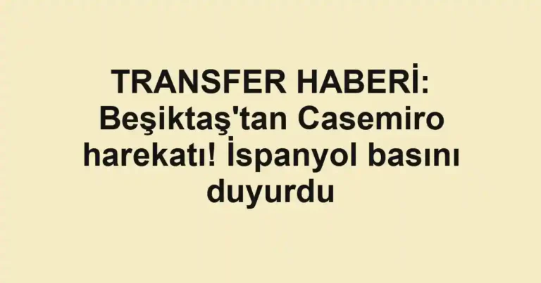 TRANSFER HABERİ: Beşiktaş'tan Casemiro harekatı! İspanyol basını duyurdu
