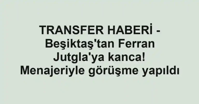 TRANSFER HABERİ - Beşiktaş'tan Ferran Jutgla'ya kanca! Menajeriyle görüşme yapıldı
